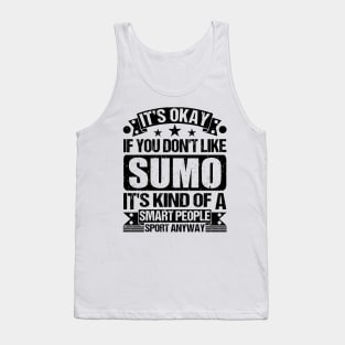 Sumo Lover It's Okay If You Don't Like Sumo It's Kind Of A Smart People Sports Anyway Tank Top